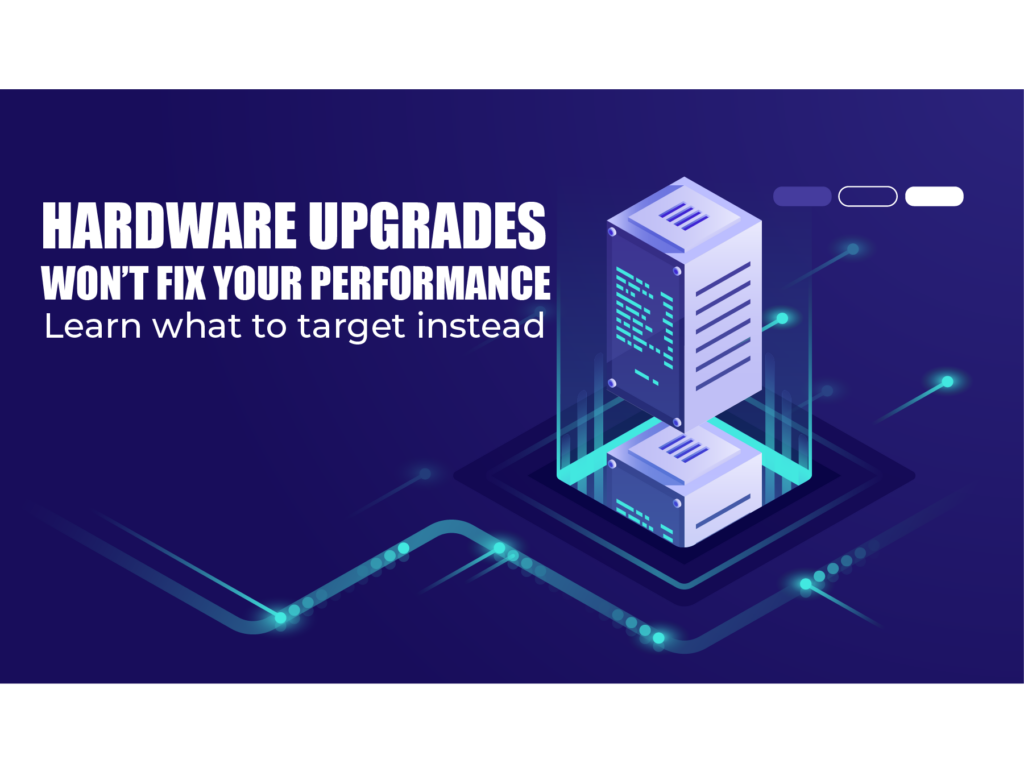 Why Upgrading the Server Won't Fix Your Performance Problem: Here's What to Target Instead