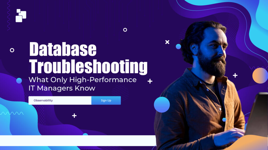 Database Troubleshooting: What Only High-Performance IT Managers Know