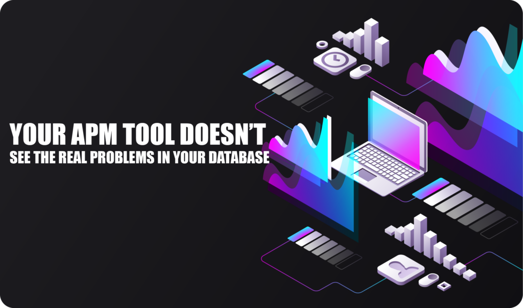 Why Your APM Tool Doesn’t See the Real Problems in Your Database