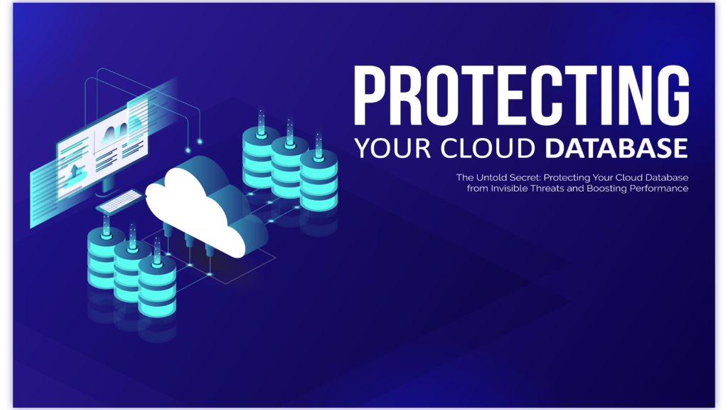 The Untold Secret: Protecting Your Cloud Database from Invisible Threats and Boosting Performance
