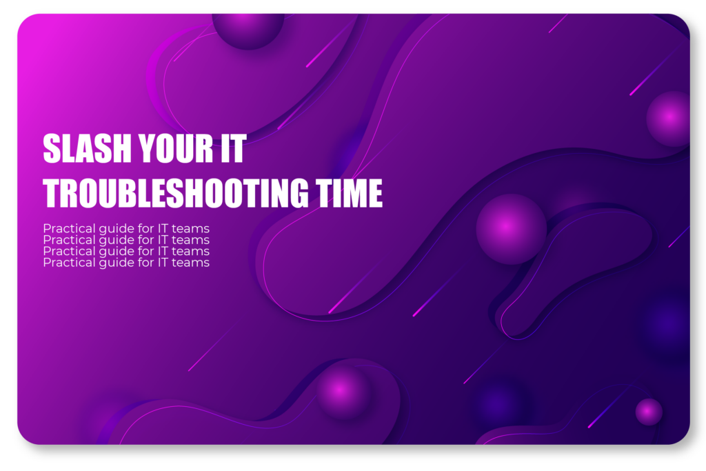 Slash Your IT Team's Troubleshooting Time: A Practical Guide