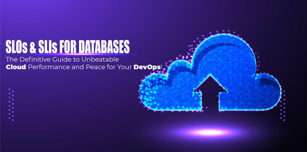 SLOs and SLIs for Databases: The Definitive Guide to Unbeatable Cloud Performance and Peace for Your DevOps!