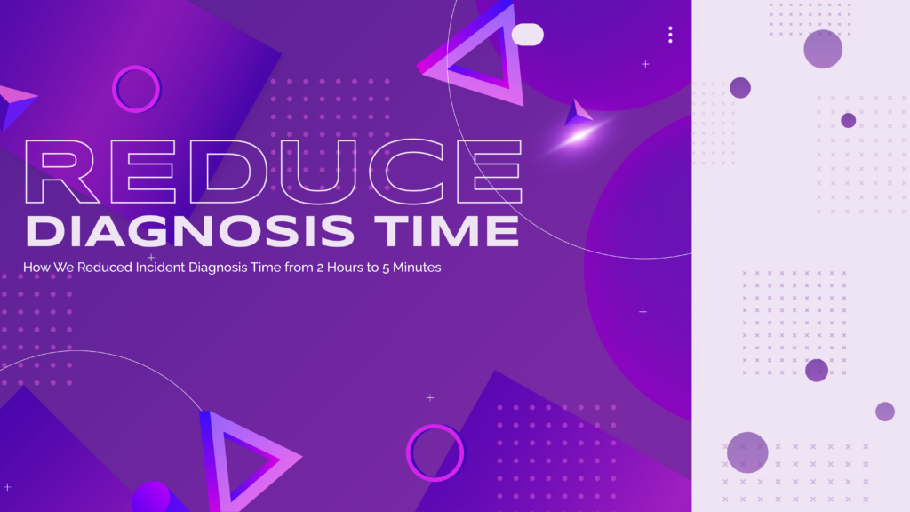 How We Reduced Incident Diagnosis Time from 2 Hours to 5 Minutes