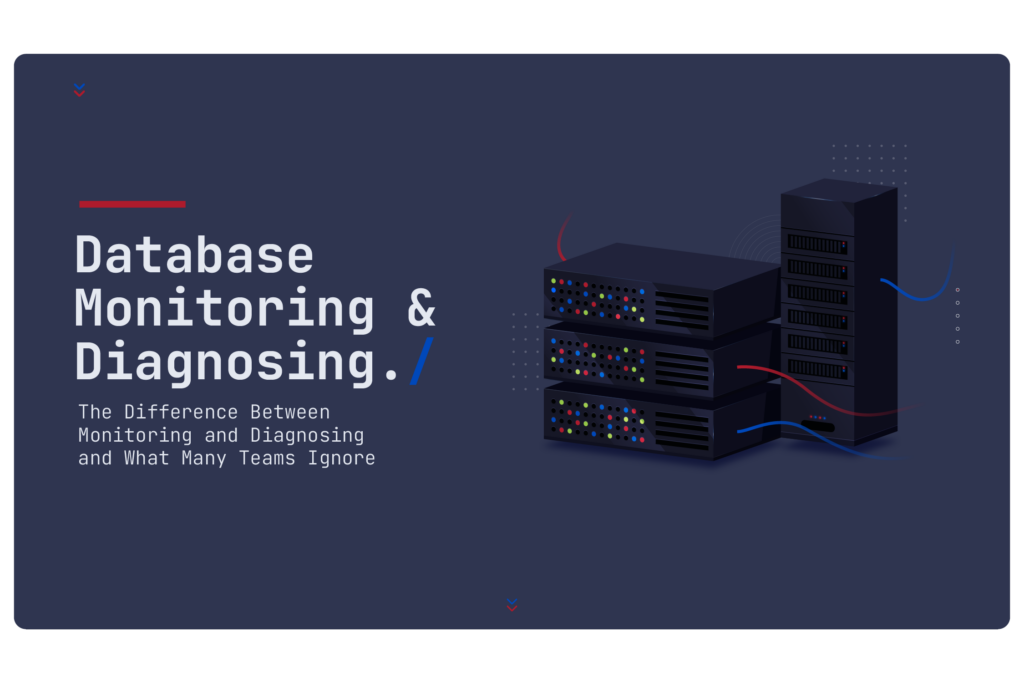 Database: The Difference Between Monitoring and Diagnosing - What Many Teams Ignore