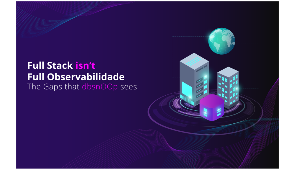 Complete Stack Isn't Complete Observability: The Gaps that dbsnOOp Sees