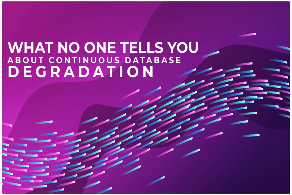 What No One Tells You About Continuous Database Degradation