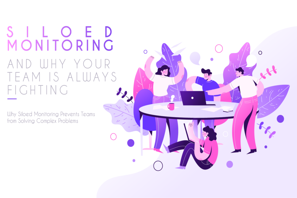 Why Siloed Monitoring Prevents Teams from Solving Complex Problems