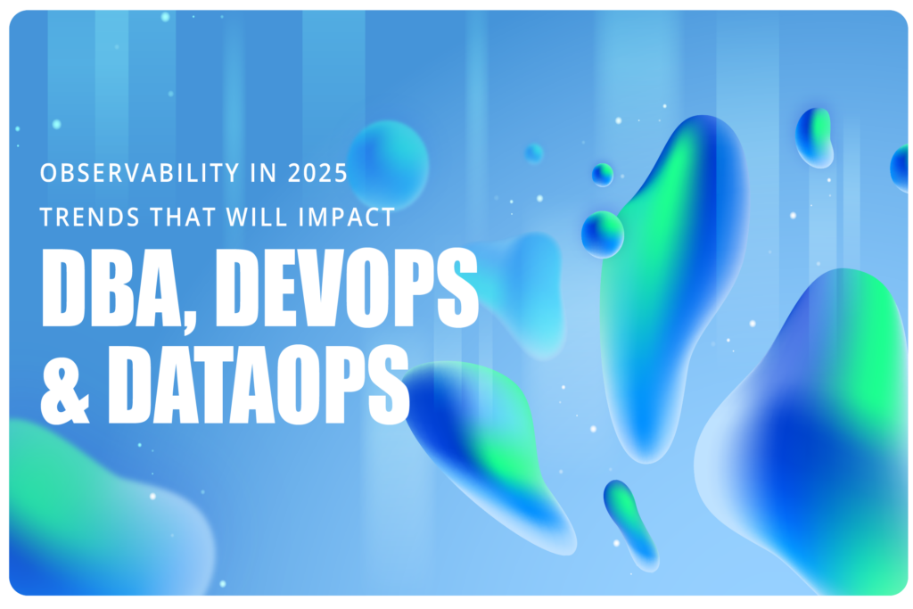 Observability in 2025: Trends That Will Impact Databases and DevOps