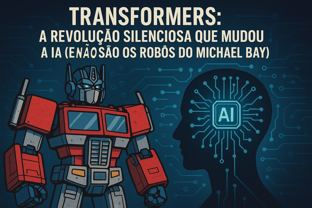 Transformers: The Silent Revolution That Changed AI (and It’s Not Michael Bay’s Robots)