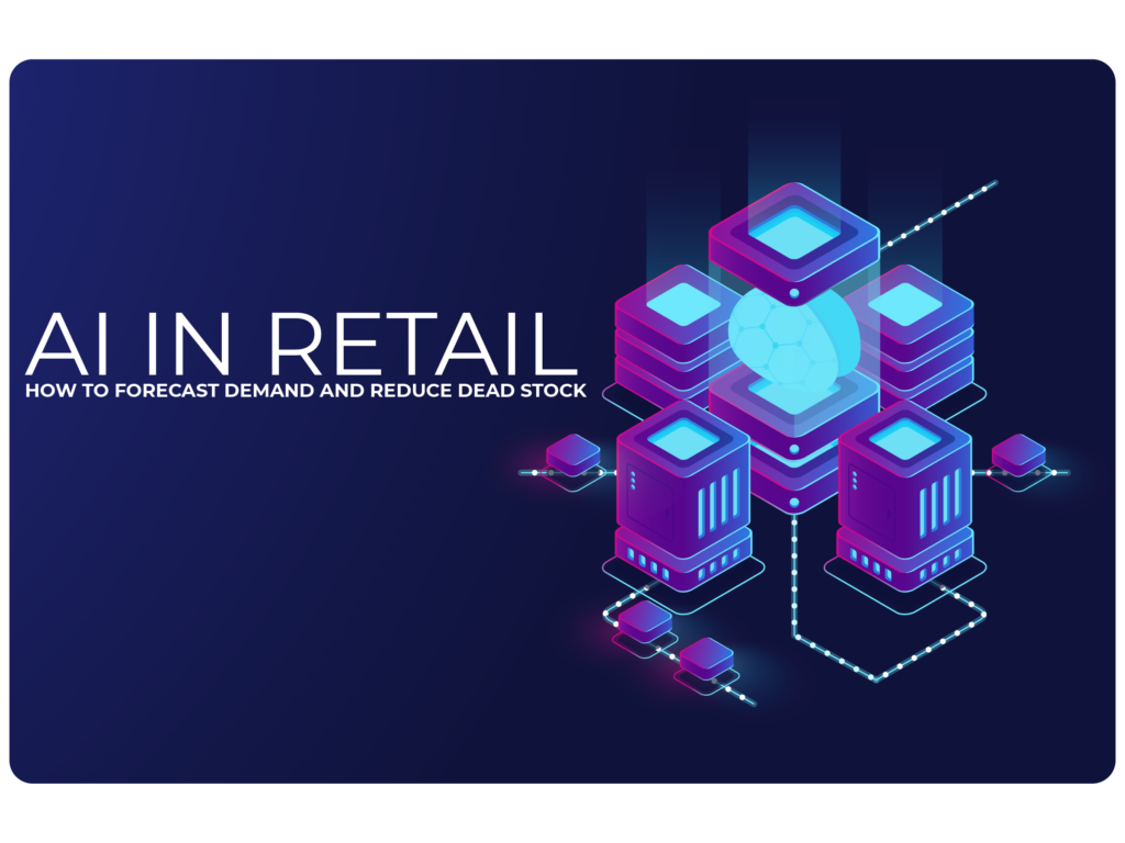 AI in Retail: How to Forecast Demand and Reduce Dead Stock