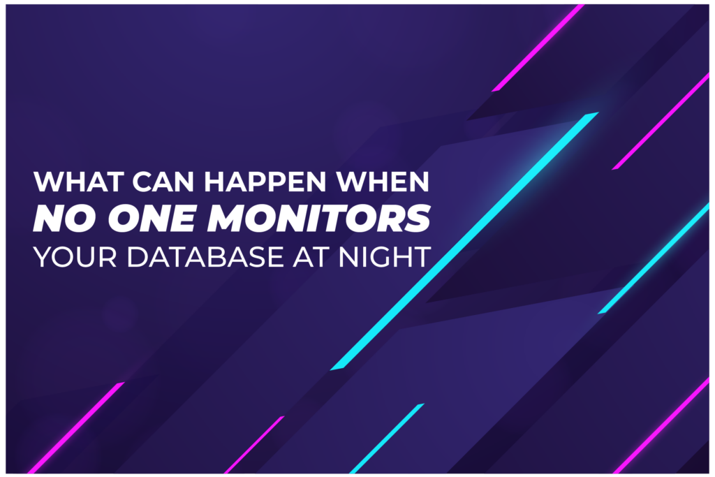 What Can Happen When No One Monitors Your Database at Night