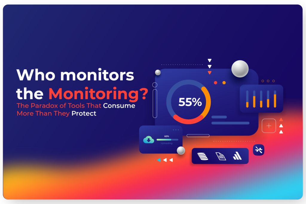 Who Monitors the Monitoring? The Paradox of Tools That Consume More Than They Protect