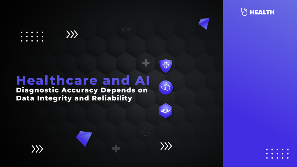 Healthcare and AI: Diagnostic Accuracy Depends on Data Integrity and Reliability