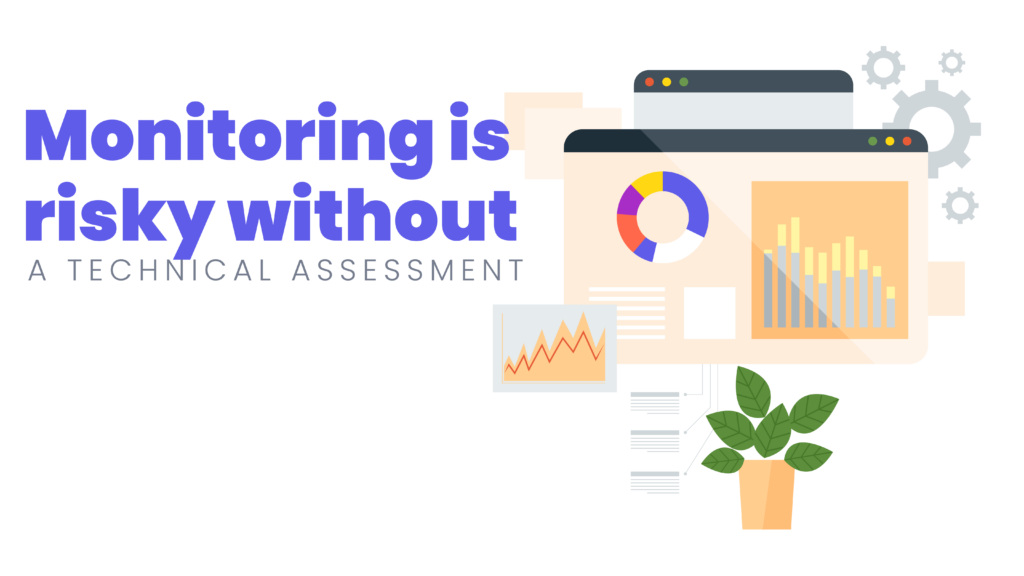 Why Relying Solely on Monitoring is Risky Without a Technical Assessment