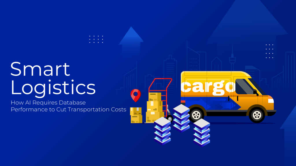 Smart Logistics: How AI Requires Database Performance to Cut Transportation Costs by up to 30%
