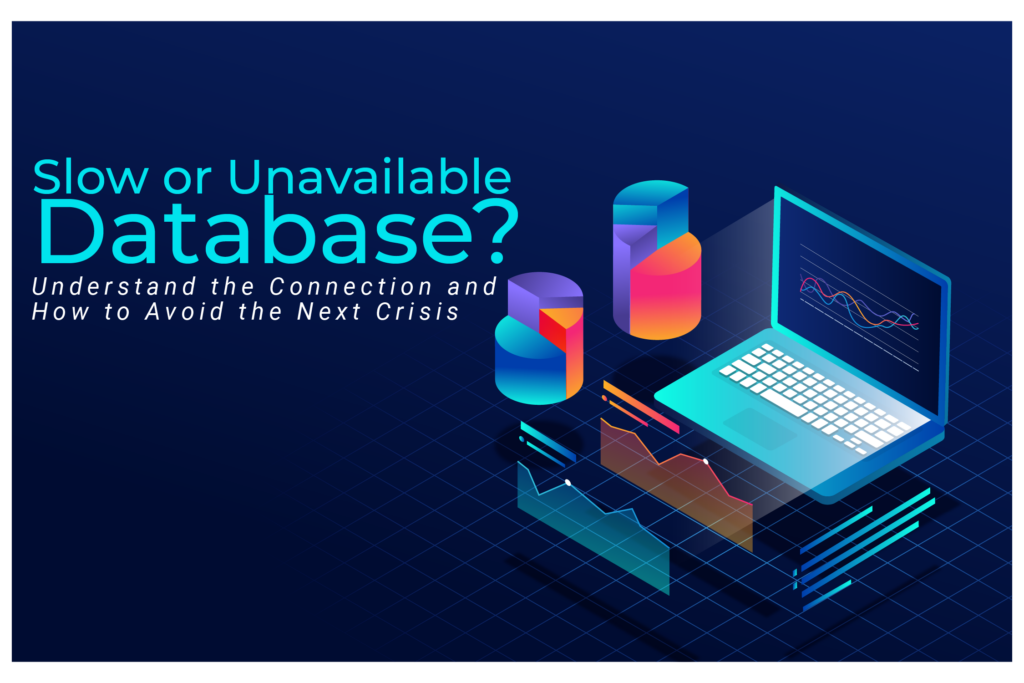 Slow or Unavailable Database? Understand the Connection and How to Avoid the Next Crisis