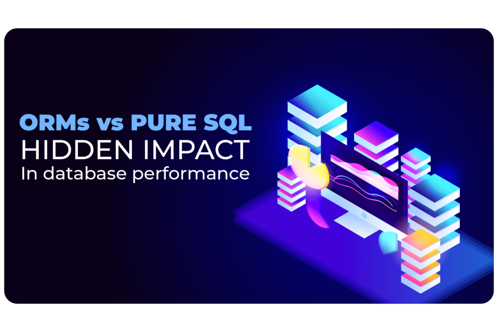 ORMs vs. Pure SQL: The Hidden Impact on Database Performance